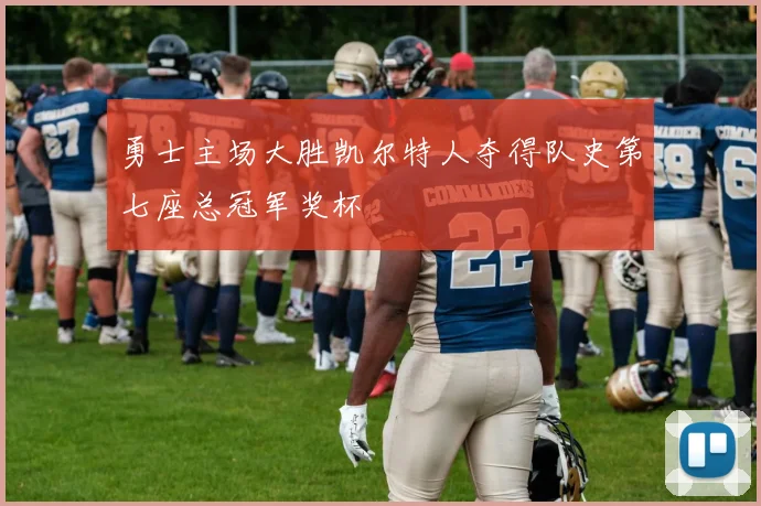 勇士主场大胜凯尔特人夺得队史第七座总冠军奖杯