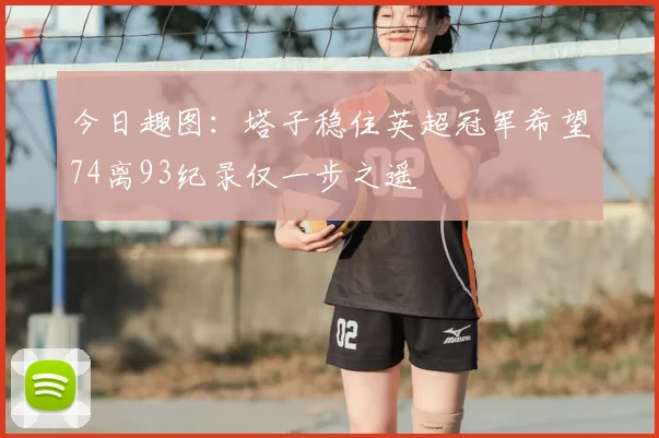 今日趣图：塔子稳住英超冠军希望74离93纪录仅一步之遥