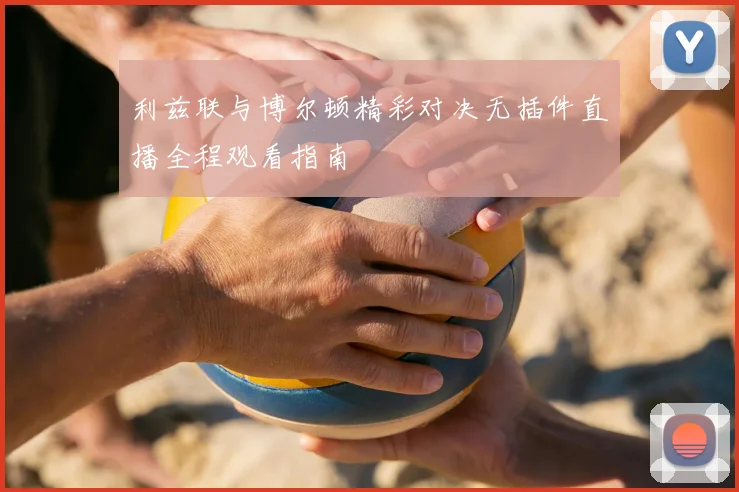 利兹联与博尔顿精彩对决无插件直播全程观看指南
