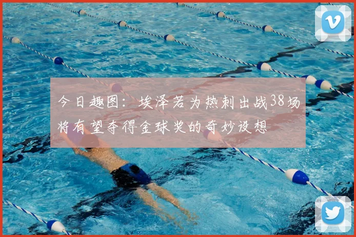 今日趣图:埃泽若为热刺出战38场将有望夺得金球奖的奇妙设想