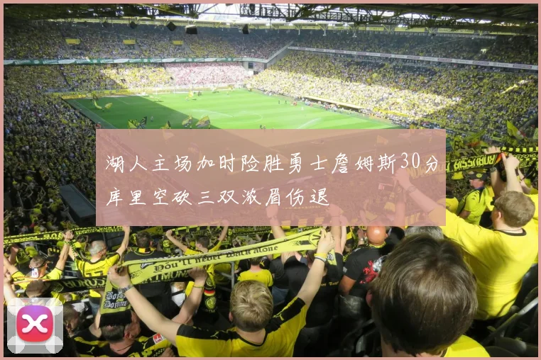 湖人主场加时险胜勇士詹姆斯30分库里空砍三双浓眉伤退