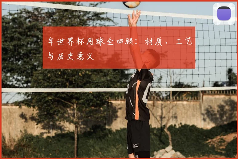 年世界杯用球全回顾:材质、工艺与历史意义