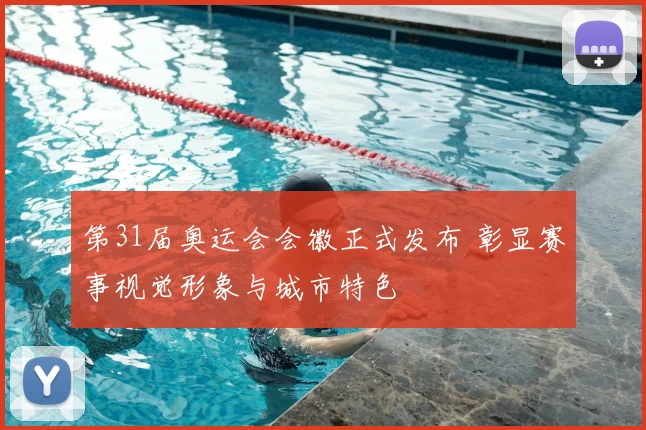 第31届奥运会会徽正式发布 彰显赛事视觉形象与城市特色