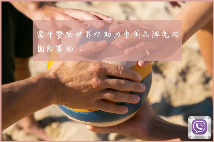 蒙牛赞助世界杯助力中国品牌亮相国际赛场_1