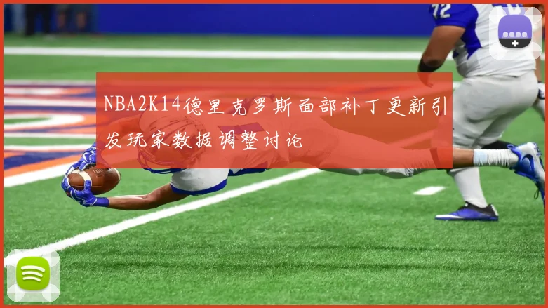 NBA2K14德里克罗斯面部补丁更新引发玩家数据调整讨论
