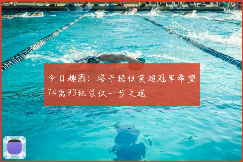 今日趣图:塔子稳住英超冠军希望74离93纪录仅一步之遥