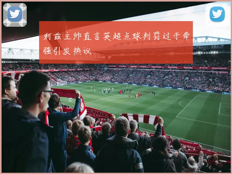 利兹主帅直言英超点球判罚过于牵强引发热议