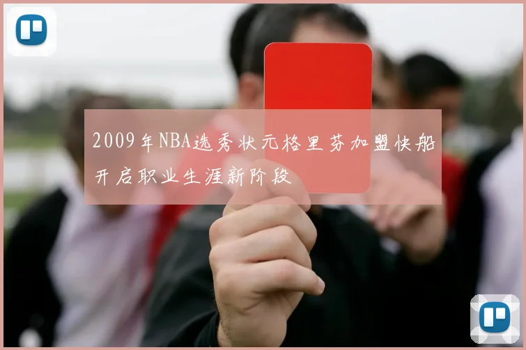 2009年NBA选秀状元格里芬加盟快船开启职业生涯新阶段