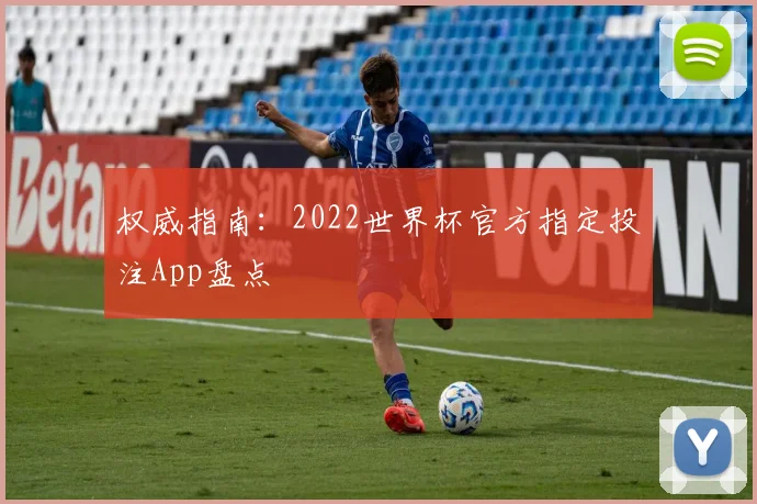 权威指南:2022世界杯官方指定投注App盘点