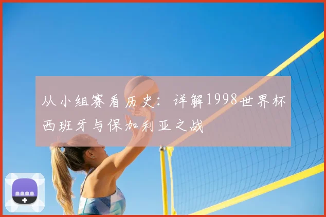 从小组赛看历史:详解1998世界杯西班牙与保加利亚之战