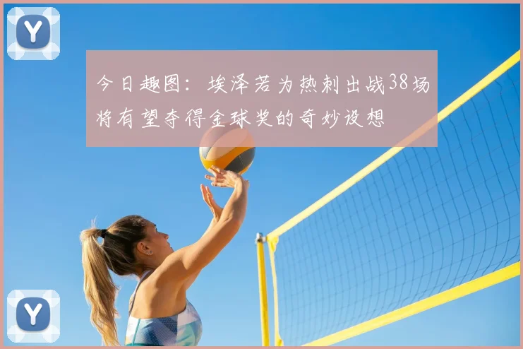 今日趣图：埃泽若为热刺出战38场将有望夺得金球奖的奇妙设想