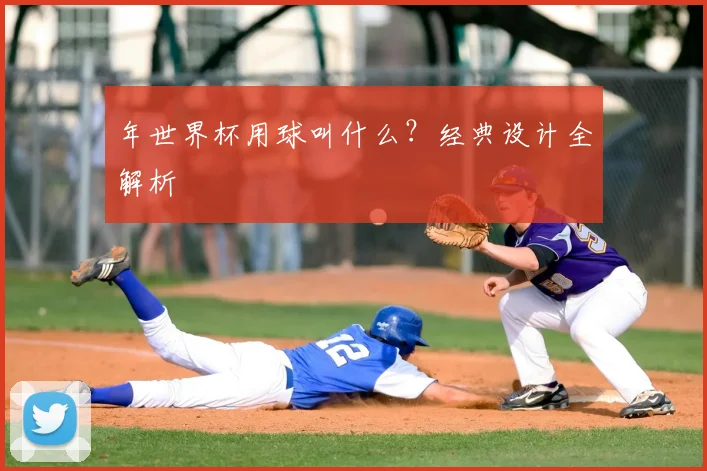 年世界杯用球叫什么?经典设计全解析